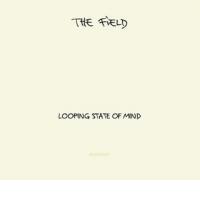 THE FIELD: Looping State of Mind (Kompakt, 2011) (ponovitev 27.9.2011 ob 00.30)